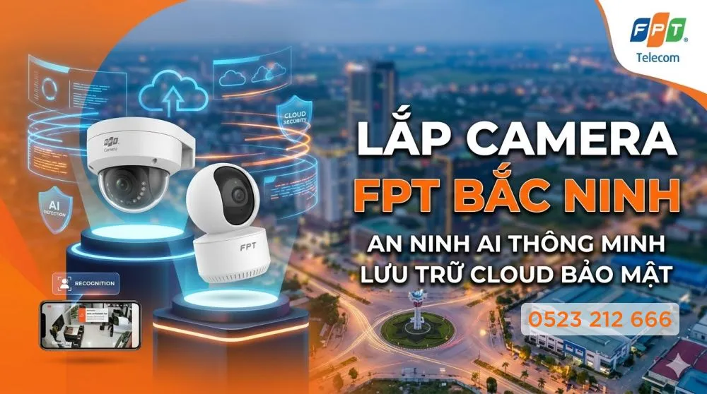 Lắp camera FPT Bắc Ninh và Bắc Giang thì gọi ngay tổng đài lắp mạng FPT Bắc Ninh 0523 212 666